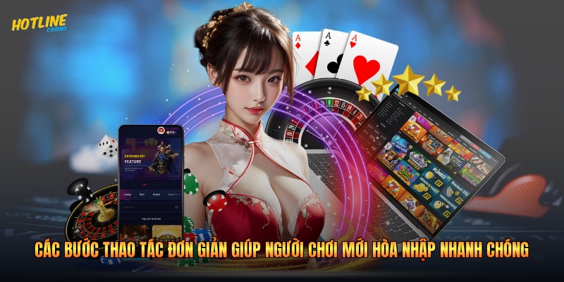 Các bước thao tác đơn giản giúp người chơi mới hòa nhập nhanh chóng