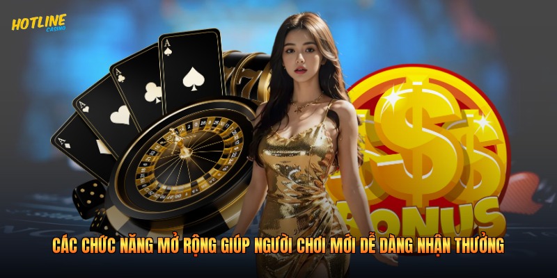Các chức năng mở rộng giúp người chơi mới dễ dàng nhận thưởng