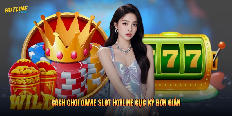 Cách chơi game slot Hotline cực kỳ đơn giản