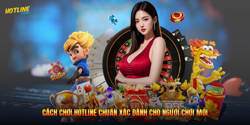 Cách Chơi Hotline Chuẩn Xác Dành Cho Người Chơi Mới