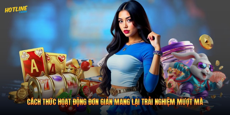 Cách thức hoạt động đơn giản mang lại trải nghiệm mượt mà