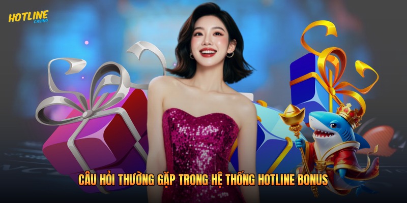 Câu hỏi thường gặp trong hệ thống hotline bonus