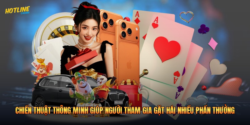 Chiến thuật thông minh giúp người tham gia gặt hái nhiều phần thưởng