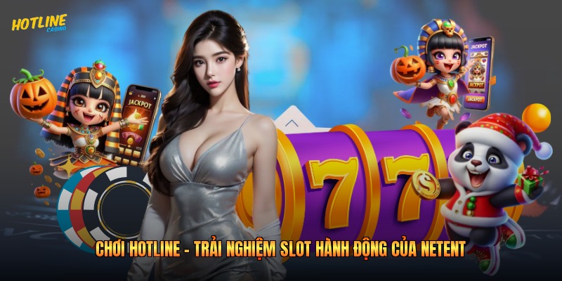 Chơi Hotline - Trải Nghiệm Slot Hành Động Của Netent