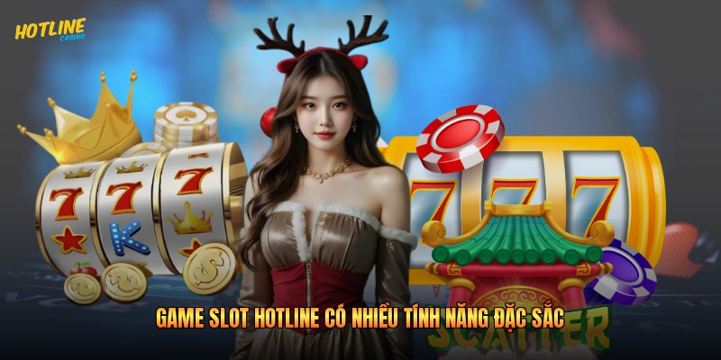 Game slot Hotline có nhiều tính năng đặc sắc