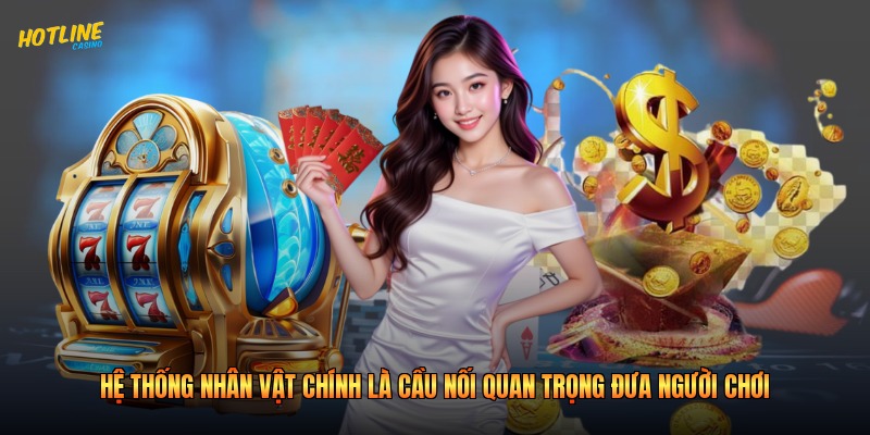 Hệ thống nhân vật chính là cầu nối quan trọng đưa người chơi