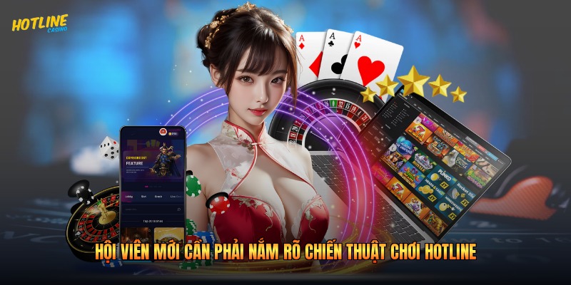 Hội viên mới cần phải nắm rõ chiến thuật chơi hotline