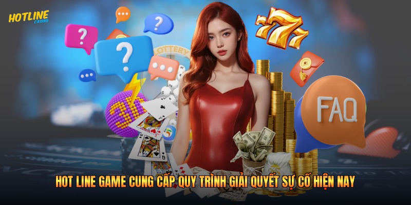 Hot Line Game Cung Cấp Quy Trình Giải Quyết Sự Cố Hiện Nay