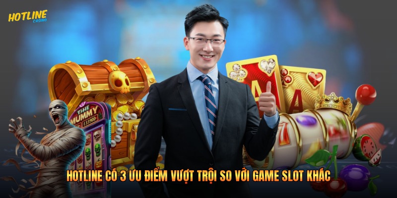 Hotline có 3 ưu điểm vượt trội so với game slot khác