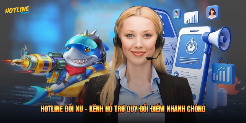 Hotline Đổi Xu - Kênh Hỗ Trợ Quy Đổi Điểm Nhanh Chóng