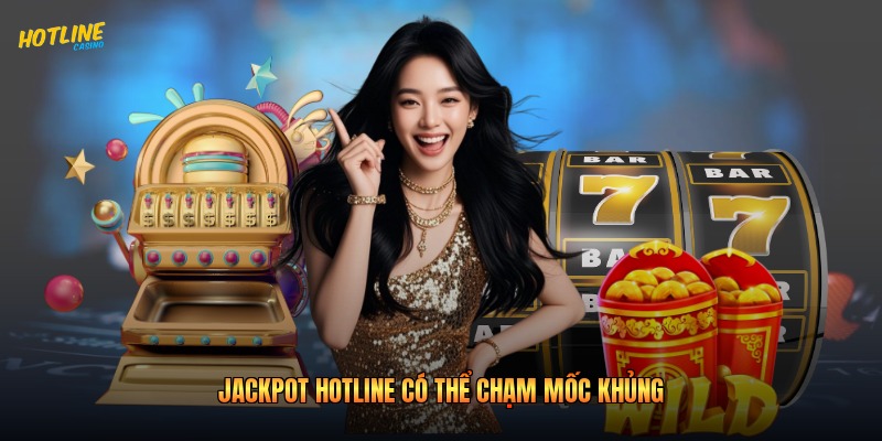 Jackpot Hotline có thể chạm mốc khủng