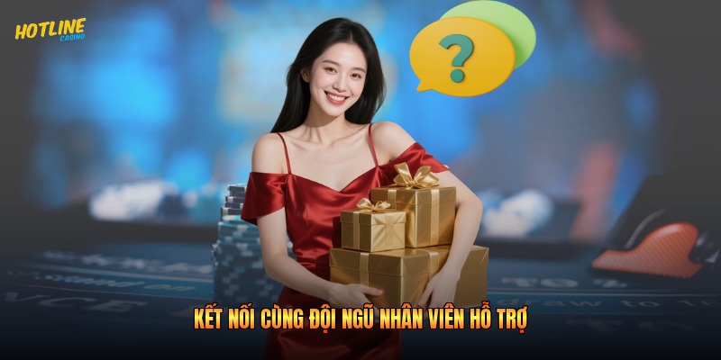 Kết nối cùng đội ngũ nhân viên hỗ trợ
