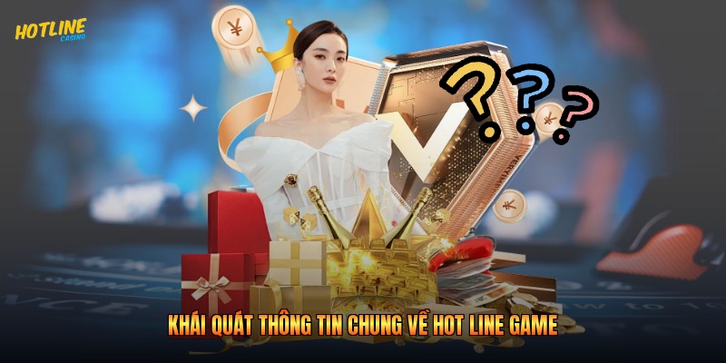 Khái quát thông tin chung về hot line game