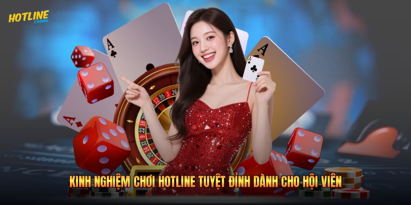 Kinh Nghiệm Chơi Hotline Tuyệt Đỉnh Dành Cho Hội Viên