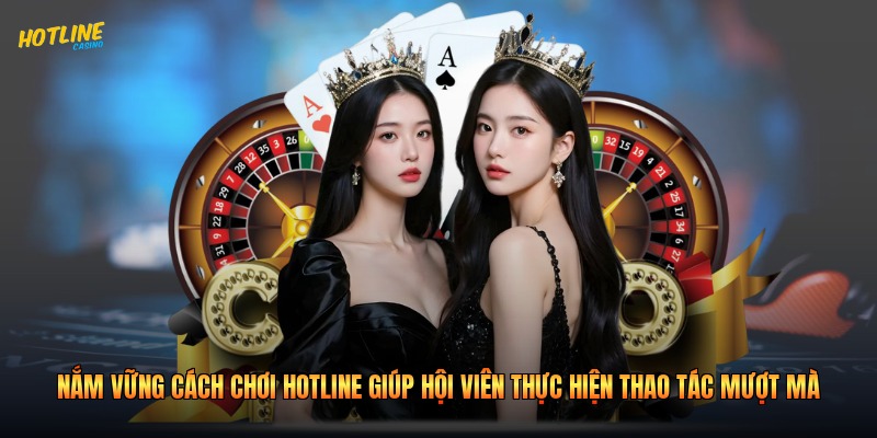 Nắm vững cách chơi hotline giúp hội viên thực hiện thao tác mượt mà