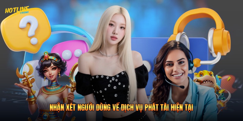 Nhận xét người dùng về dịch vụ phát tài hiện tại