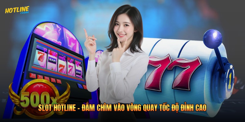 Slot Hotline - Đắm Chìm Vào Vòng Quay Tốc Độ Đỉnh Cao