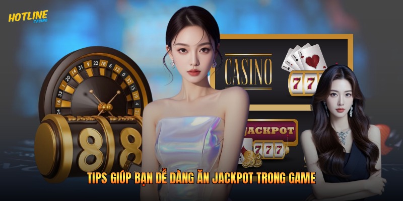 Tips giúp bạn dễ dàng ăn Jackpot trong game