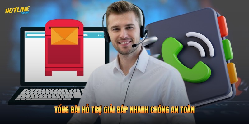 Tổng đài hỗ trợ giải đáp nhanh chóng an toàn