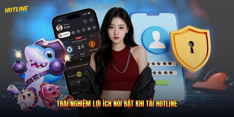 Trải nghiệm lợi ích nổi bật khi tải hotline