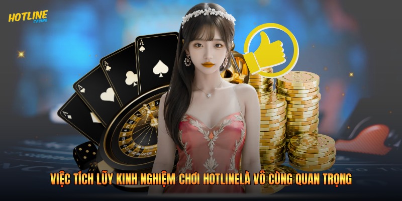 Việc tích lũy kinh nghiệm chơi hotlinelà vô cùng quan trọng